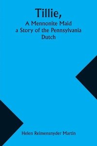 bokomslag Tillie, A Mennonite Maid; a Story of the Pennsylvania Dutch
