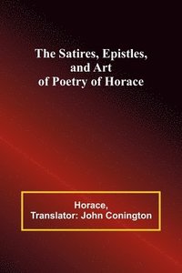 bokomslag The Satires, Epistles, and Art of Poetry of Horace