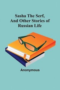 bokomslag Sasha the serf, and other stories of Russian life