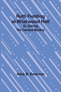 bokomslag Ruth Fielding at Briarwood Hall; Or, Solving the Campus Mystery