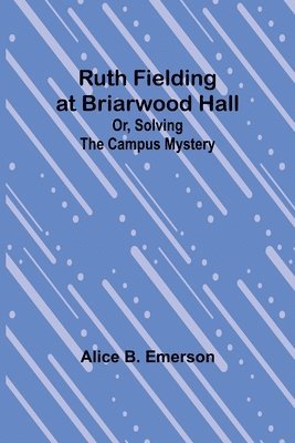 Ruth Fielding at Briarwood Hall; Or, Solving the Campus Mystery 1