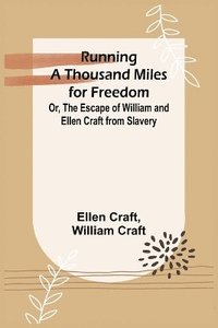 bokomslag Running a Thousand Miles for Freedom; Or, The Escape of William and Ellen Craft from Slavery