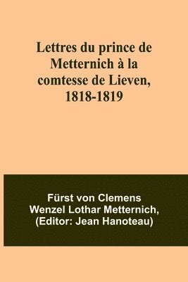 Lettres du prince de Metternich  la comtesse de Lieven, 1818-1819 1