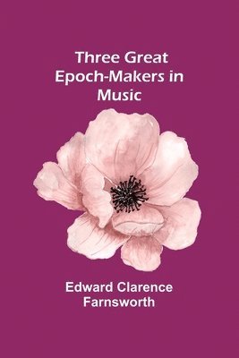 Three Great Epoch-Makers in Music 1
