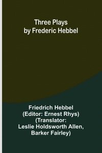 bokomslag Three plays by Frederic Hebbel