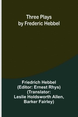 bokomslag Three plays by Frederic Hebbel