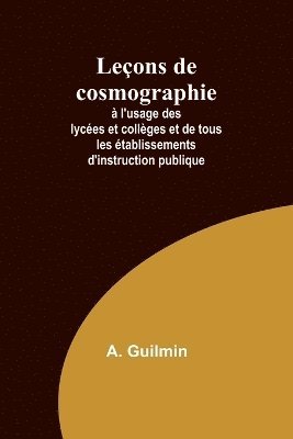 Leons de cosmographie;  l'usage des lyces et collges et de tous les tablissements d'instruction publique 1