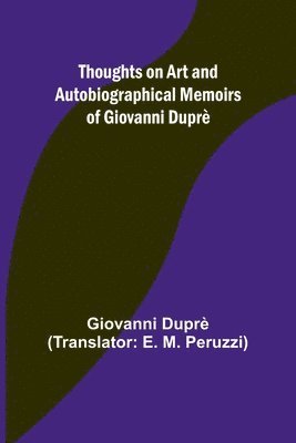 Thoughts on Art and Autobiographical Memoirs of Giovanni Dupr 1