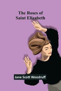 bokomslag The Roses of Saint Elizabeth