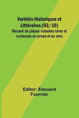 Varits Historiques et Littraires (03/10); Recueil de pices volantes rares et curieuses en prose et en vers 1