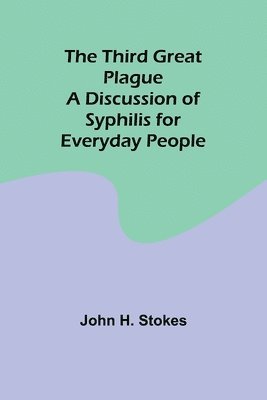 bokomslag The Third Great Plague A Discussion of Syphilis for Everyday People