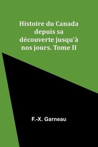 bokomslag Histoire du Canada depuis sa dcouverte jusqu' nos jours. Tome II