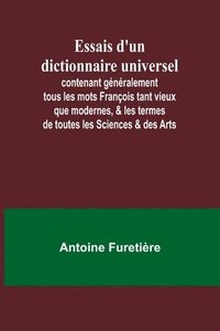 bokomslag Essais d'un dictionnaire universel; contenant gnralement tous les mots Franois tant vieux que modernes, & les termes de toutes les Sciences & des Arts