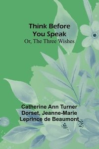bokomslag Think Before You Speak; Or, The Three Wishes