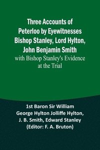 bokomslag Three Accounts of Peterloo by Eyewitnesses Bishop Stanley, Lord Hylton, John Benjamin Smith; with Bishop Stanley's Evidence at the Trial