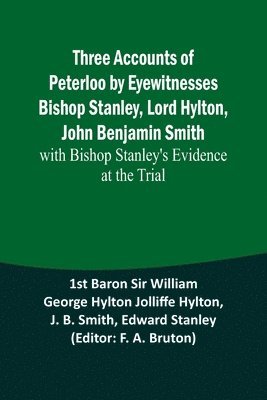 bokomslag Three Accounts of Peterloo by Eyewitnesses Bishop Stanley, Lord Hylton, John Benjamin Smith; with Bishop Stanley's Evidence at the Trial