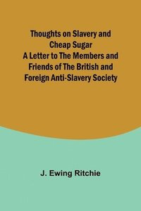 bokomslag Thoughts on Slavery and Cheap Sugar A Letter to the Members and Friends of the British and Foreign Anti-Slavery Society