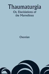 bokomslag Thaumaturgia; Or, Elucidations of the Marvellous