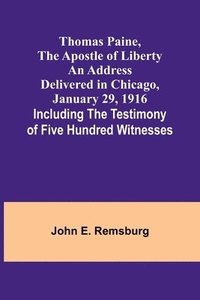 bokomslag Thomas Paine, The Apostle of Liberty An Address Delivered in Chicago, January 29, 1916; Including the Testimony of Five Hundred Witnesses