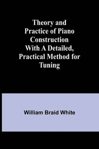 bokomslag Theory and Practice of Piano Construction With a Detailed, Practical Method for Tuning