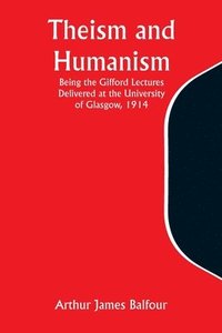 bokomslag Theism and Humanism Being the Gifford Lectures Delivered at the University of Glasgow, 1914