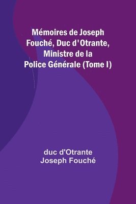 Mmoires de Joseph Fouch, Duc d'Otrante, Ministre de la Police Gnrale (Tome I) 1