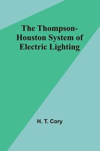 bokomslag The Thompson-Houston System of Electric Lighting