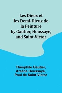 bokomslag Les Dieux et les Demi-Dieux de la Peinture by Gautier, Houssaye, and Saint-Victor