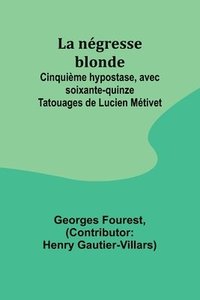 bokomslag La ngresse blonde; Cinquime hypostase, avec soixante-quinze Tatouages de Lucien Mtivet