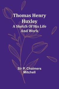 bokomslag Thomas Henry Huxley; A Sketch Of His Life And Work