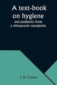 bokomslag A text-book on hygiene and pediatrics from a chiropractic standpoint