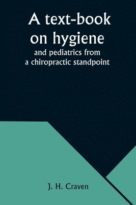 A text-book on hygiene and pediatrics from a chiropractic standpoint 1