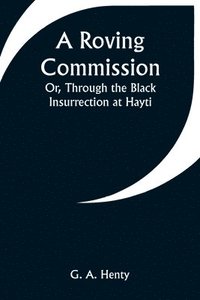 bokomslag A Roving Commission; Or, Through the Black Insurrection at Hayti