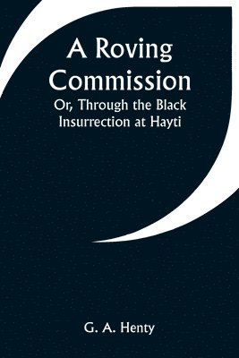 A Roving Commission; Or, Through the Black Insurrection at Hayti 1