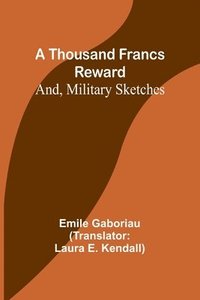 bokomslag A Thousand Francs Reward; And, Military Sketches