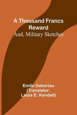 A Thousand Francs Reward; And, Military Sketches 1