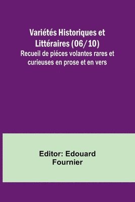 Varits Historiques et Littraires (06/10); Recueil de pices volantes rares et curieuses en prose et en vers 1
