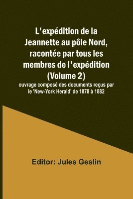 L'expdition de la Jeannette au ple Nord, raconte par tous les membres de l'expdition (Volume 2); ouvrage compos des documents reus par le 'New-York Herald' de 1878  1882 1