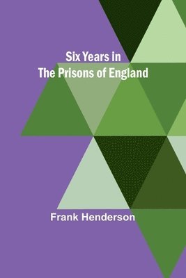 Six Years in the Prisons of England 1