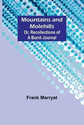 bokomslag Mountains and molehills; Or, Recollections of a burnt journal