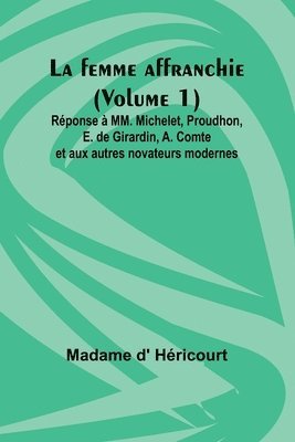 bokomslag La femme affranchie (Volume 1); Rponse  MM. Michelet, Proudhon, E. de Girardin, A. Comte et aux autres novateurs modernes