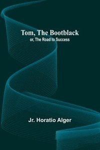bokomslag Tom, The Bootblack; or, The Road to Success