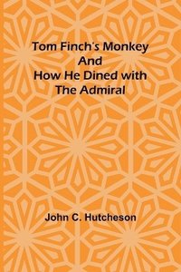 bokomslag Tom Finch's Monkey And How he Dined with the Admiral