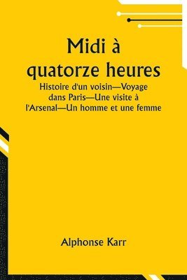 bokomslag Midi  quatorze heures; Histoire d'un voisin-Voyage dans Paris-Une visite  l'Arsenal-Un homme et une femme