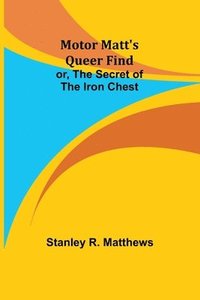 bokomslag Motor Matt's Queer Find; or, The Secret of the Iron Chest
