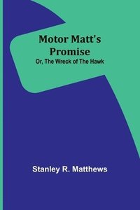 bokomslag Motor Matt's Promise; Or, The Wreck of the Hawk