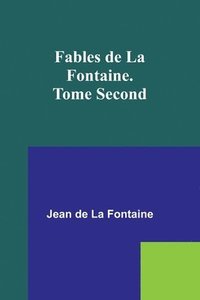bokomslag Fables de La Fontaine. Tome Second