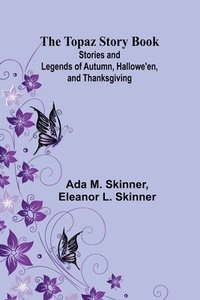 bokomslag The Topaz Story Book: Stories and Legends of Autumn, Hallowe'en, and Thanksgiving