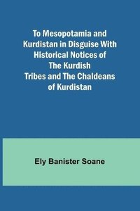 bokomslag To Mesopotamia and Kurdistan in disguise With historical notices of the Kurdish tribes and the Chaldeans of Kurdistan