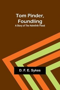 bokomslag Tom Pinder, Foundling: A Story of the Holmfirth Flood